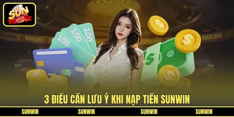 3 Điều cần lưu ý khi nạp tiền SUNWIN