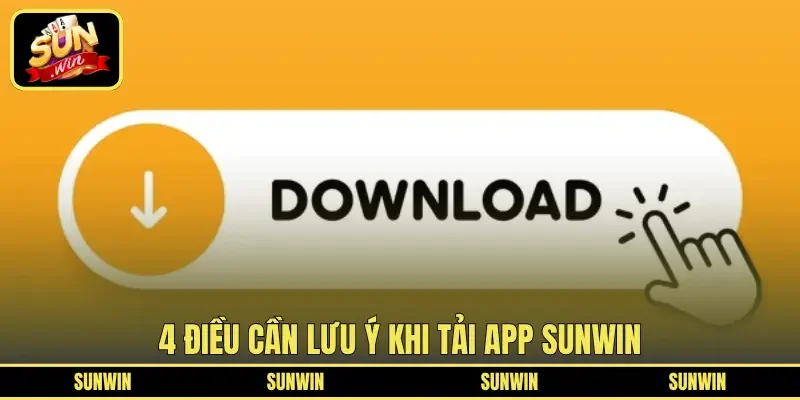 4 điều cần lưu ý khi tải app SUNWIN