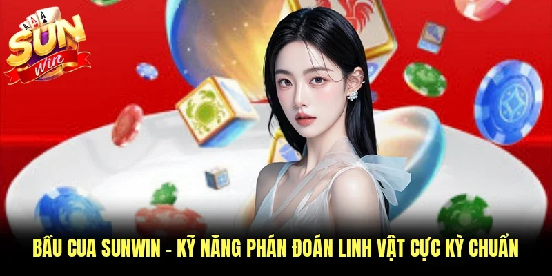 Bầu Cua Sunwin - Kỹ Năng Phán Đoán Linh Vật Cực Kỳ Chuẩn