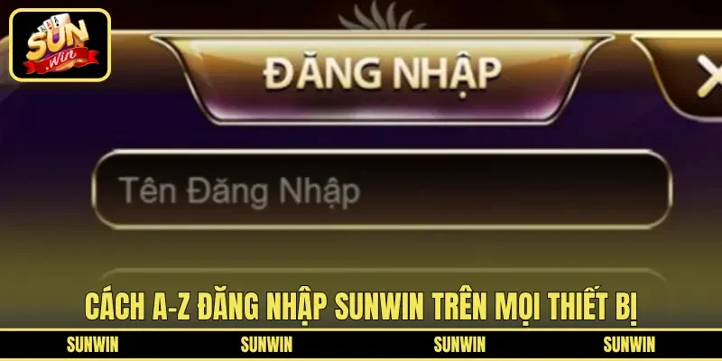 Cách A-Z đăng nhập SUNWIN trên mọi thiết bị