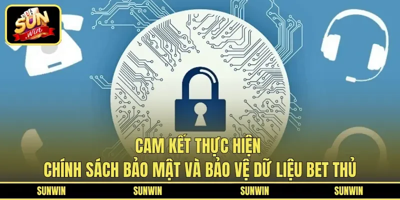 Cam kết thực hiện chính sách bảo mật và bảo vệ dữ liệu bet thủ