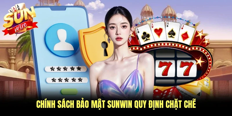 Chính sách bảo mật Sunwin quy định chặt chẽ