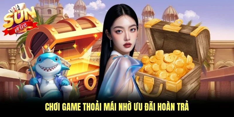 Chơi game thoải mái nhờ ưu đãi hoàn trả