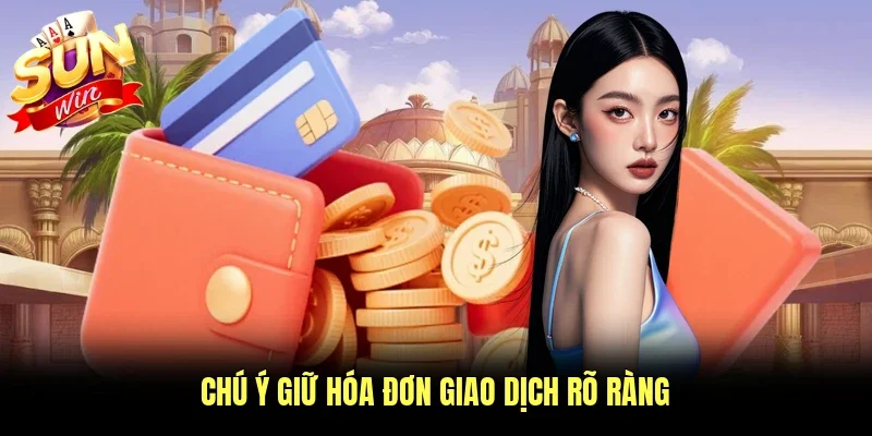 Chú ý giữ hóa đơn giao dịch rõ ràng