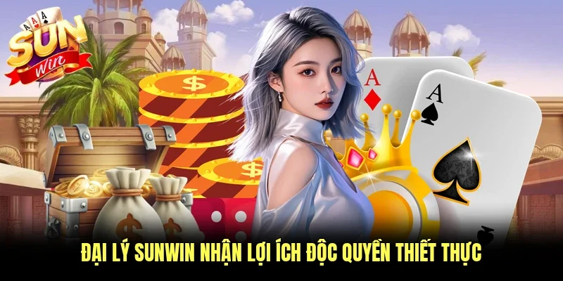 Đại lý Sunwin nhận lợi ích độc quyền thiết thực