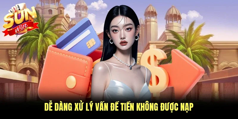 Dễ dàng xử lý vấn đề tiền không được nạp
