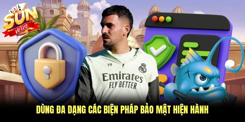Dùng đa dạng các biện pháp bảo mật hiện hành