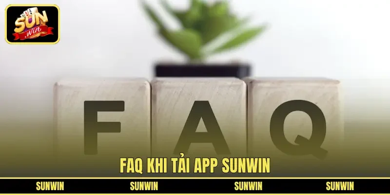 FAQ khi tải app SUNWIN