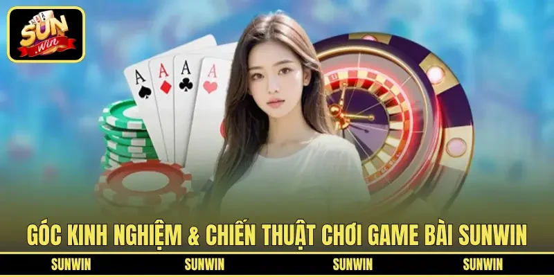 Góc kinh nghiệm & chiến thuật chơi game bài SUNWIN
