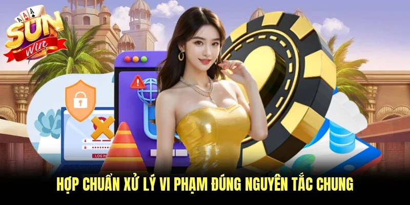 Hợp chuẩn xử lý vi phạm đúng nguyên tắc chung