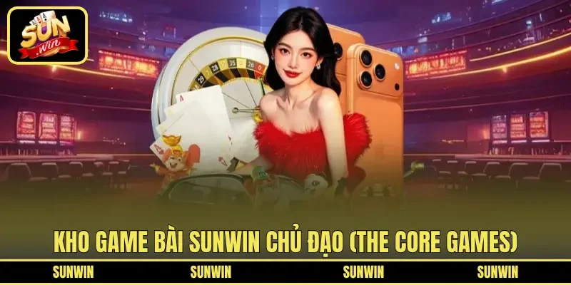 Kho game bài SUNWIN chủ đạo (The Core Games)