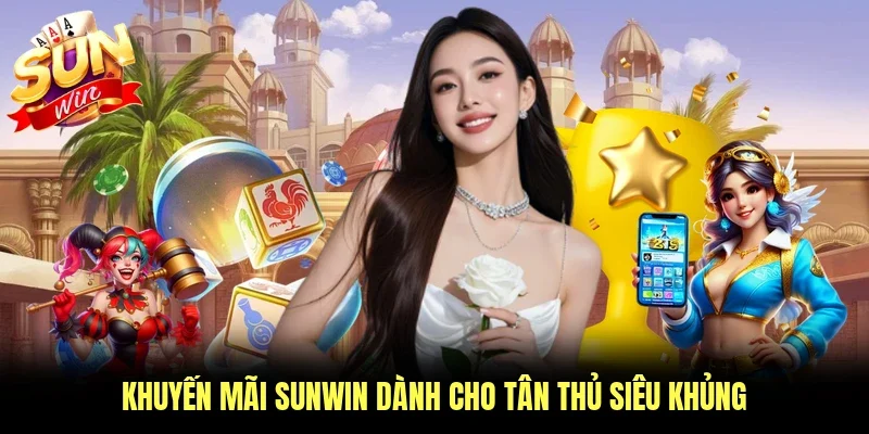 Khuyến mãi Sunwin dành cho tân thủ siêu khủng