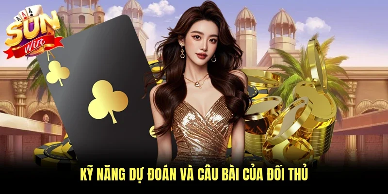 Kỹ năng dự đoán và câu bài của đối thủ
