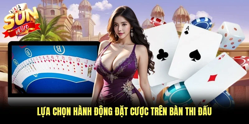 Lựa chọn hành động đặt cược trên bàn thi đấu