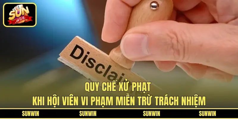 Quy chế xử phạt khi hội viên vi phạm miễn trừ trách nhiệm