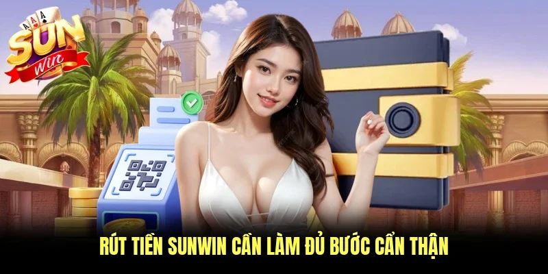 Rút tiền Sunwin cần làm đủ bước cẩn thận