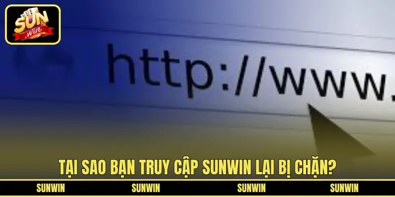 Tại sao bạn truy cập SUNWIN lại bị chặn?