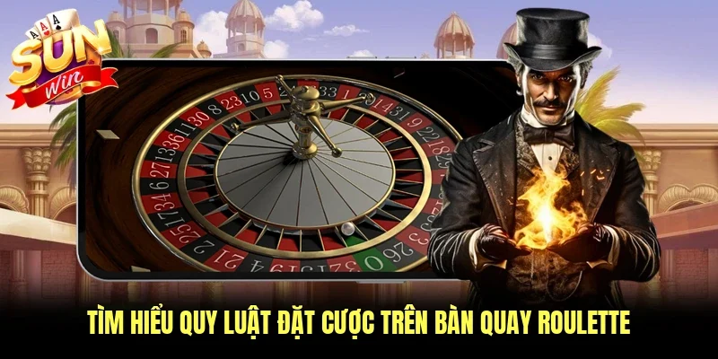 Tìm hiểu quy luật đặt cược trên bàn quay roulette