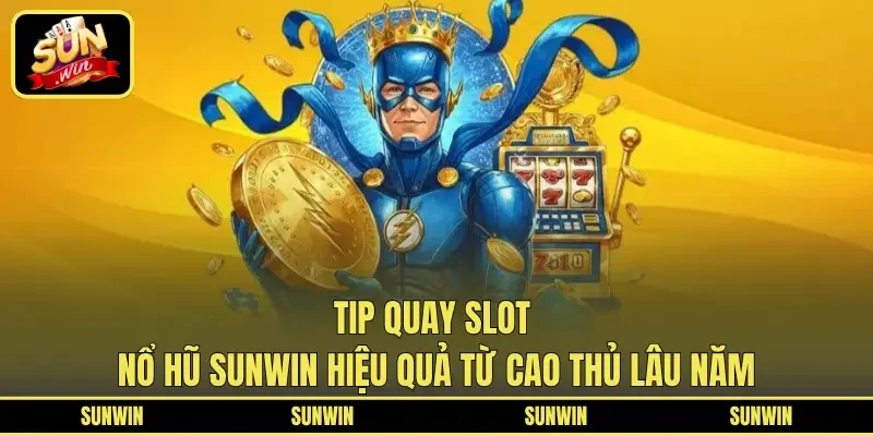 Tip quay slot nổ hũ SUNWIN hiệu quả từ cao thủ lâu năm