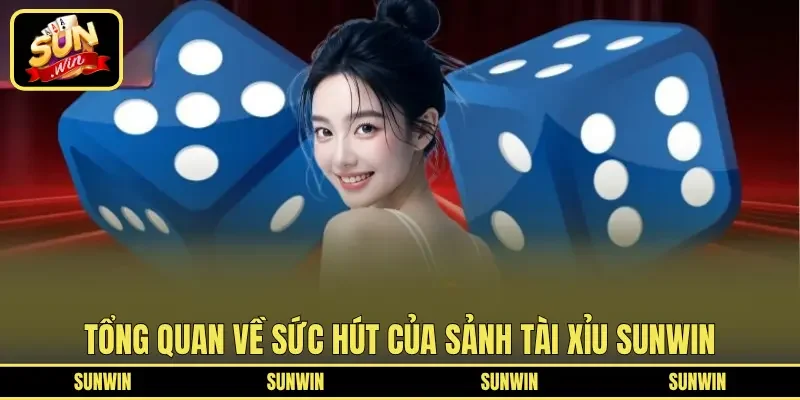Tổng quan về sức hút của sảnh Tài Xỉu SUNWIN
