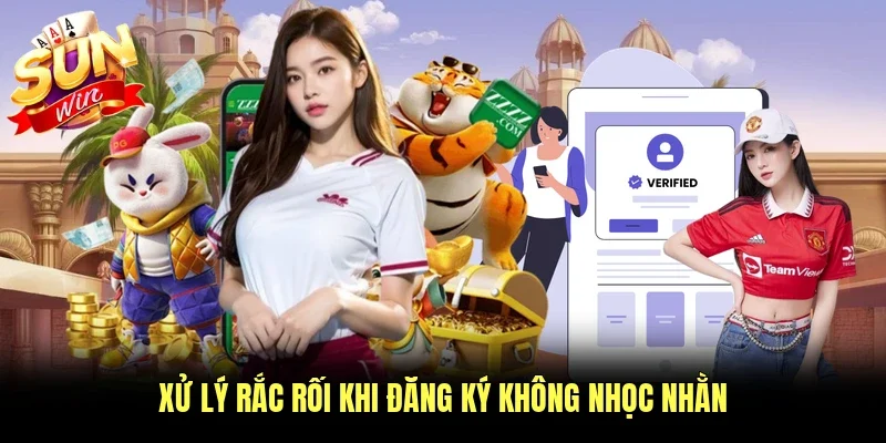 Xử lý rắc rối khi đăng ký không nhọc nhằn