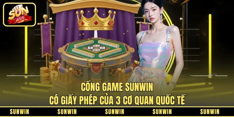 Cổng game SUNWIN có giấy phép của 3 cơ quan quốc tế