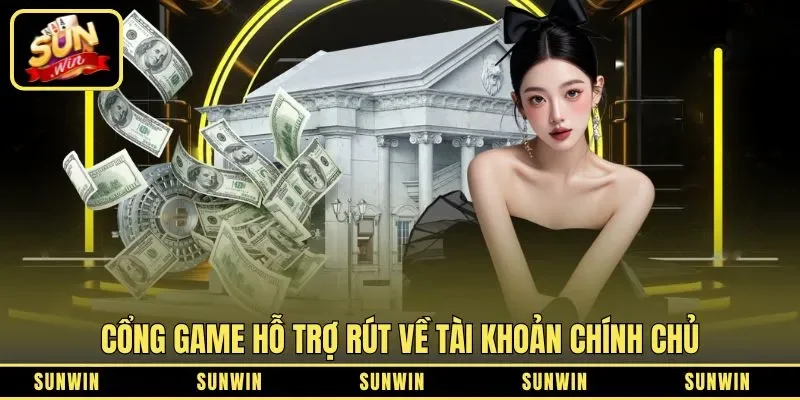 Cổng game hỗ trợ rút về tài khoản chính chủ