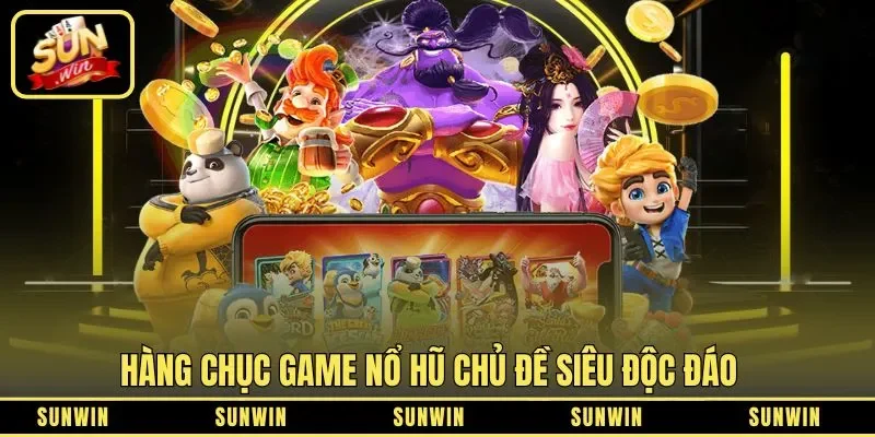 Hàng chục game nổ hũ chủ đề siêu độc đáo